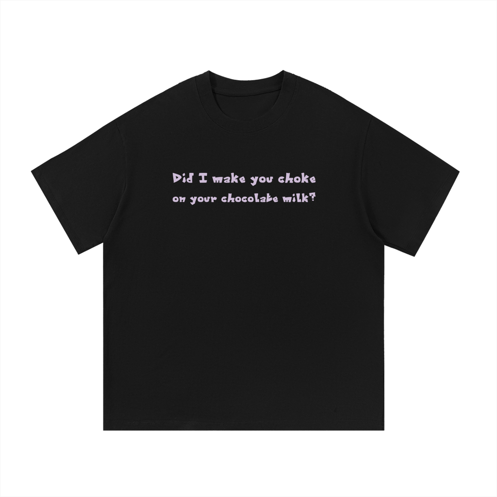 Did I make you choke? - Unisex T-Shirt